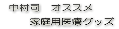 中村司 オススメ医療グッズ
