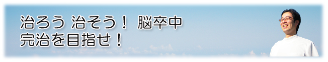 治ろう治そう脳卒中　完治を目指せ！