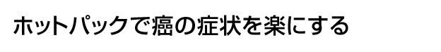 超こだわりホットパックで症状を楽にする