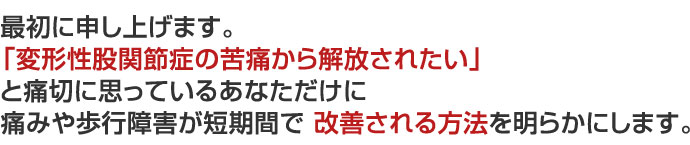 「変形性股関節症の苦痛から解放されたい」 と痛切に思っているあなただけに