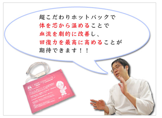 こだわりホットパックで身体を芯から温めることで、回復力を最高に高めることが期待できます。