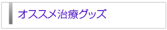 おすすめ治療グッズ