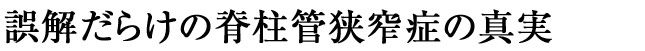 誤解だらけの脊柱管狭窄症の真実